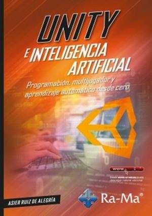 UNITY E INTELIGENCIA ARTIFICIAL. PROGRAMACIÓN MULTIJUGADOR Y APRENDIZAJE AUTOMÁTICO DESDE CERO | 9791387764647 | RUIZ DE ALEGRIA, ASIER