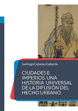 CIUDADES E IMPERIOS. UNA HISTORIA UNIVERSAL DE LA | 9788413265094 | CABANES GABARDA, SANTIAGO