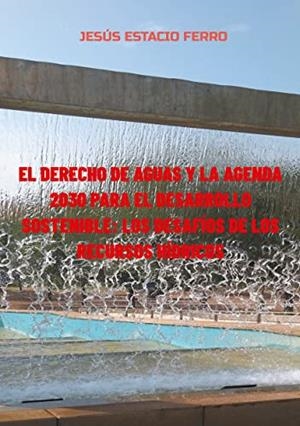 DERECHO DE AGUAS Y LA AGENDA 2030 PARA EL DESARROLLO SOSTENIBLE, EL : LOS DESAFÍOS DE LOS RECURSOS HÍDRICOS | 9788413736945 | ESTACIO FERRO, JESUS