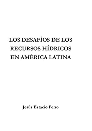 DESAFIOS DE LOS RECURSOS HIDRICOS EN AMERICA LATINA, LOS | 9788411235051 | ESTACIO FERRO, JESUS