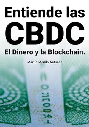 ENTIENDE LAS CBDC EL DINERO Y LA BLOCKCHAIN | 9788411740685 | MENDO ANTUNEZ, MARTIN