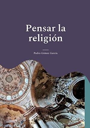 PENSAR LA RELIGION | 9788413738192 | GOMEZ GARCIA, PEDRO