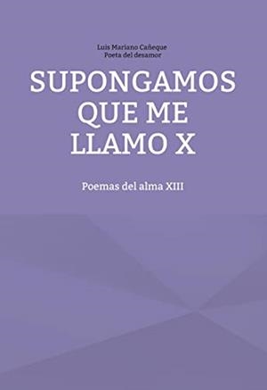 SUPONGAMOS QUE ME LLAMO X. POEMAS DEL ALMA XIII | 9788411235587 | CANEQUE, LUIS MARIANO