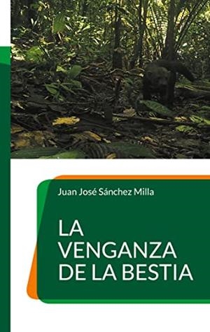 VENGANZA DE LA BESTIA, LA | 9788411230940 | SANCHEZ MILLA, JUAN JOSE