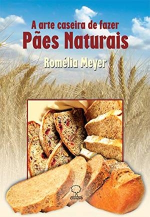 A ARTE CASEIRA DE FAZER PAES NATURAIS | 9788571872219 | MEYER, ROMELIA