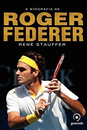 A BIOGRAFIA DE ROGER FEDERER | 9788563993168 | STAUFFER, RENE