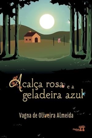 A CALCA ROSA E A GELADEIRA AZUL | 9786550791346 | ALMEIDA, VAGNA DE OLIVEIRA