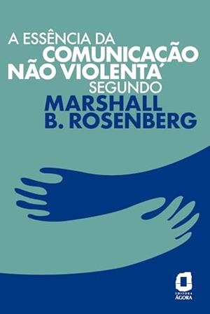 A ESSÊNCIA DA COMUNICAÇÃO NÃO VIOLENTA SEGUNDO MARSHALL B. ROSENBERG | 9788571833418 | ROSENBERG, MARSHALL B.