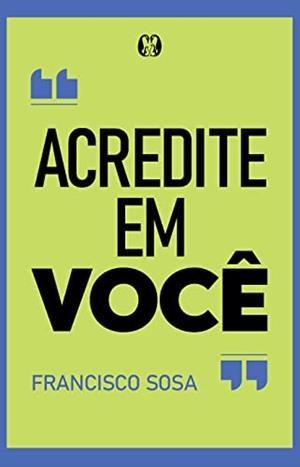 ACREDITE EM VOCE | 9786550472368 | SOSA, FRANCISCO