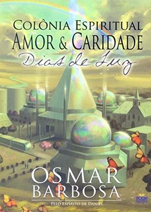 COLONIA ESPIRITUAL AMOR E CARIDADE - DIAS DE LUZ | 9788592620325 | BARBOSA, OSMAR