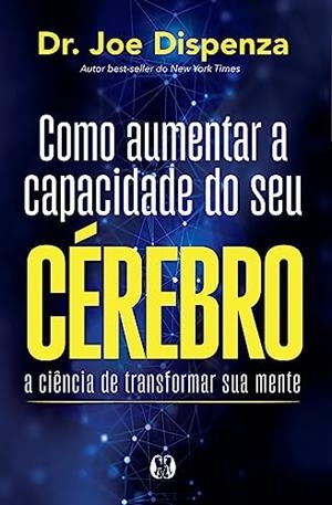 COMO AUMENTAR A CAPACIDADE DO SEU CEREBRO | 9786550472412 | DISPENZA, JOE