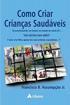 COMO CRIAR CRIANCAS SAUDAVEIS | 9788538809005 | ASSUMPCAO JR., FRANCISCO B.
