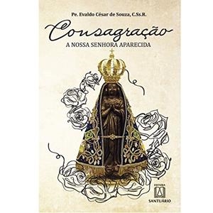 CONSAGRAÇAO A NOSSA SENHORA APARECIDA | 9788536904627 | SOUZA, PE. EVALDO CESAR DE