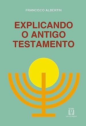 EXPLICANDO O ANTIGO TESTAMENTO | 9788536901121 | ALBERTIN, FRANCISCO