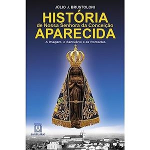 HISTORIA DE NOSSA SENHORA DA CONCEIÇAO APARECIDA | 9788572005708 | BRUSTOLONI, JULIO J.