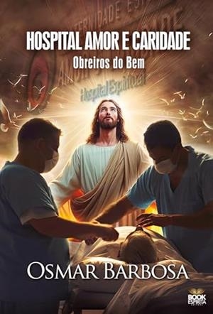 HOSPITAL AMOR E CARIDADE - OBREIROS DO BEM | 9786589628521 | BARBOSA, OSMAR