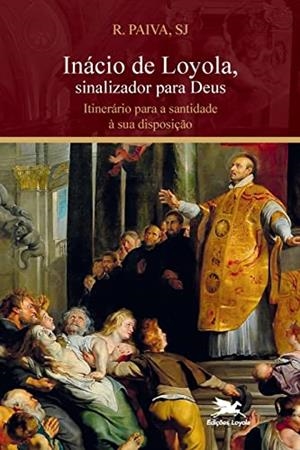 INACIO DE LOYOLA, SINALIZADOR PARA DEUS | 9788515045389 | PAIVA, RAUL