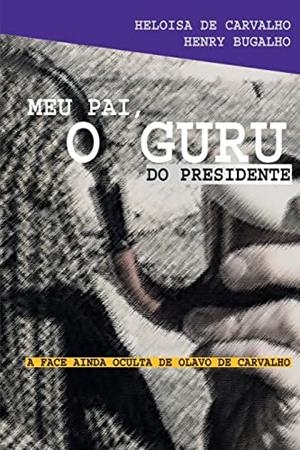 MEU PAI, O GURU DO PRESIDENTE | 9786580103850 | CARVALHO, HELOISA DE / BUGALHO, HENRY