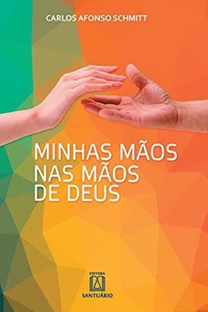 MINHAS MAOS NAS MAOS DE DEUS | 9788536903613 | SCHMITT, CARLOS AFONSO