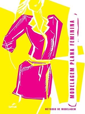 MODELAGEM PLANA FEMININA | 9786555362510 | SENAC DEPARTAMENTO NACIONAL