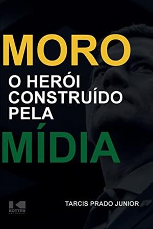 MORO - O HEROI CONSTRUIDO PELA MIDIA | 9786586526158 | JUNIOR, TARCIS PRADO