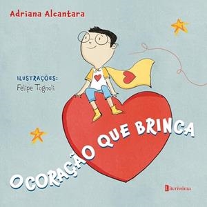 O CORAÇAO QUE BRINCA | 9786550794859 | ALCANTARA, ADRIANA