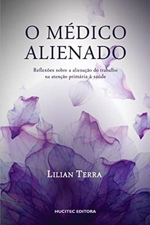 O MEDICO ALIENADO : REFLEXÕES SOBRE A ALIENAÇÃO DO TRABALHO NA ATENÇÃO PRIMÁRIA À SAÚDE | 9788584041541 | TERRA, LILIAN