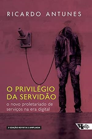 O PRIVILEGIO DA SERVIDAO - 2 EDIÇAO | 9788575597545 | ANTUNES, RICARDO