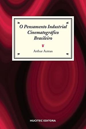 PENSAMENTO INDUSTRIAL CINEMATOGRAFICO BRASILEIRO | 9788564806092 | AUTRAN, ARTHUR