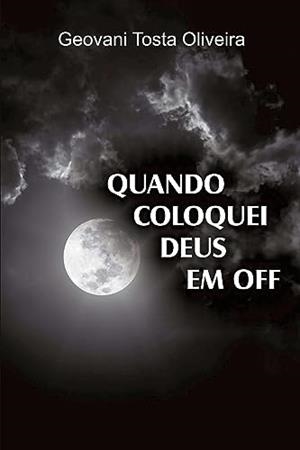 QUANDO COLOQUEI DEUS EM OFF | 9786589543978 | OLIVEIRA, GEOVANI TOSTA