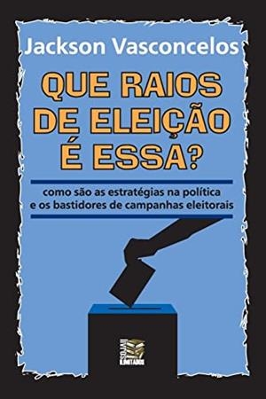 QUE RAIOS DE ELEIÇAO E ESSA | 9788563194732 | VASCONCELOS, JACKSON