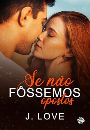 SE NAO FOSSEMOS OPOSTOS | 9786550550868 | LOVE, J.