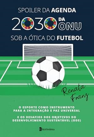 SPOILER DA AGENDA 2030 DA ONU SOB A ÓTICA DO FUTEBOL | 9786550794507 | FRANZ, RENATA