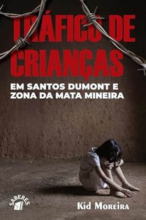 TRAFICO DE CRIANCAS EM SANTOS DUMONT E ZONA DA MATA MINEIRA | 9786550794798 | MOREIRA, KID