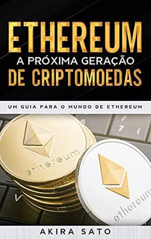 ETHEREUM - A PROXIMA GERAÇAO DE CRIPTOMOEDAS | 9788413733593 | SATO, AKIRA
