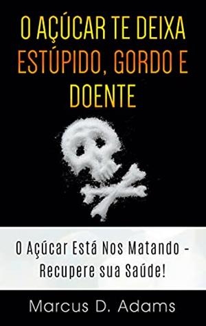 O ACUCAR TE DEIXA ESTUPIDO, GORDO E DOENTE | 9788413733302 | ADAMS, MARCUS D.