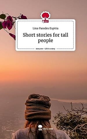 SHORT STORIES FOR TALL PEOPLE. LIFE IS A STORY - STORY.ONE | 9783710858840 | PAREDES ESPITIA, LINA