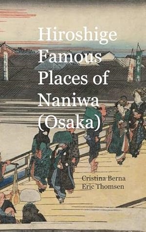 HIROSHIGE FAMOUS PLACES OF NANIWA (OSAKA) | 9788411747233 | BERNA, CRISTINA / THOMSEN, ERIC