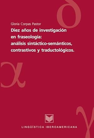 DIEZ AÑOS DE INVESTIGACIONES EN FRASEOLOGÍA : ANÁLISIS SINTÁCTICO-SEMÁNTICOS, CONTRASTIVOS Y TRADUCTOLÓGICOS | 9788484890881 | CORPAS PASTOR, GLORIA