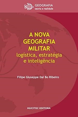 A NOVA GEOGRAFIA MILITAR : LOGÍSTICA, ESTRATÉGIA E INTELIGÊNCIA | 9788584040773 | DAL BO RIBEIRO, FILIPE GIUSEPPE