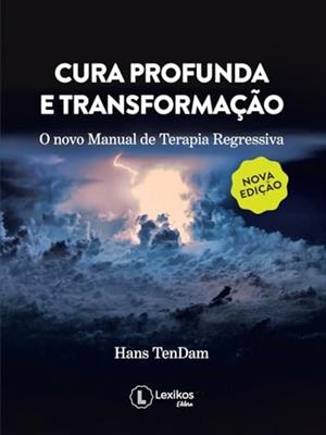 CURA PROFUNDA E TRANSFORMAÇAO : O NOVO MANUAL DE TERAPIA REGRESSIVA | 9788590660187 | TENDAM, HANS