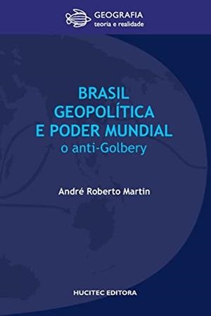BRASIL, GEOPOLÍTICA E O PODER MUNDIAL : O ANTI-GOLBERY | 9788584041671 | MARTIN, ANDRE ROBERTO