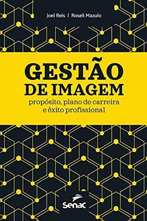 GESTAO DE IMAGEM : PROPOSITO, PLANO DE CARREIRA E ÊXITO PROFISSIONAL | 9786555364675 | REIS, JOEL / MAZULO, ROSELI