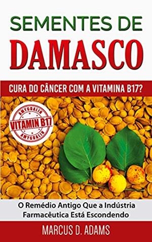 SEMENTES DE DAMASCO - CURA DO CÂNCER COM A VITAMINA B17? : O REMÉDIO ANTIGO QUE A INDÚSTRIA FARMACÊUTICA ESTÁ ESCONDENDO | 9788413269511 | ADAMS, MARCUS D.
