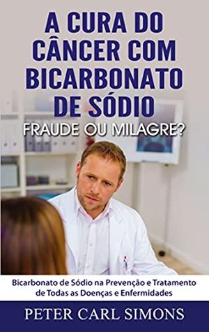 A CURA DO CÂNCER COM BICARBONATO DE SÓDIO - FRAUDE OU MILAGRE? | 9788413732107 | SIMONS, PETER CARL