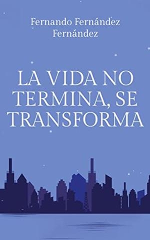 VIDA NO TERMINA, SE TRANSFORMA, LA | 9788409321971 | FERNANDEZ FERNANDEZ, FERNANDO