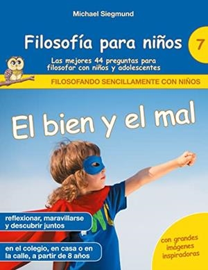 FILOSOFIA PARA NINOS : EL BIEN Y EL MAL. LAS MEJORES 44 PREGUNTAS PARA FILOSOFAR CON NIÑOS Y ADOLESCENTES | 9788413737126 | SIEGMUND, MICHAEL