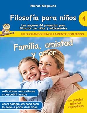 FILOSOFIA PARA NINOS : FAMILIA, AMISTAD Y AMOR. LAS MEJORES 44 PREGUNTAS PARA FILOSOFAR CON NIÑOS Y ADOLESCENTES | 9788413736938 | SIEGMUND, MICHAEL