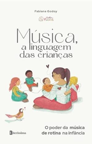 MÚSICA, A LINGUAGEM DAS CRIANÇAS - O PODER DA MÚSICA DE ROTINA NA INFÂNCIA | 9786550794620 | GODOY, FABIANA
