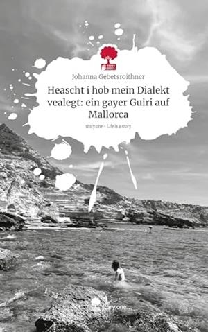 HEASCHT I HOB MEIN DIALEKT VEALEGT : EIN GAYER GUIRI AUF MALLORCA. LIFE IS A STORY - STORY.ONE | 9783711552037 | GEBETSROITHNER, JOHANNA